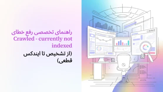 راهنمای تخصصی رفع خطای Crawled - currently not indexed (از تشخیص تا ایندکس قطعی)