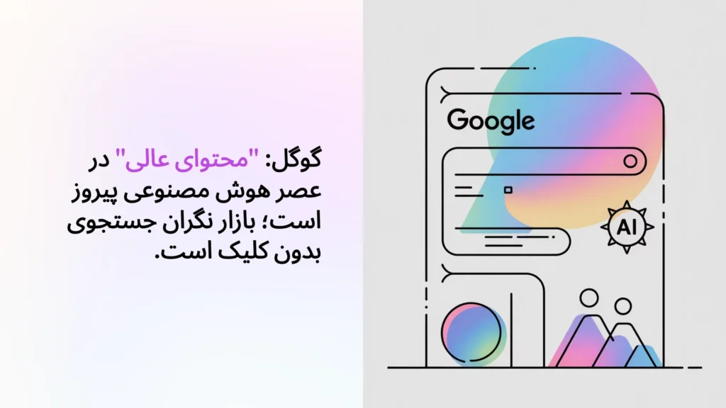 گوگل: "محتوای عالی" در عصر هوش مصنوعی پیروز است؛ بازار نگران جستجوی بدون کلیک است.