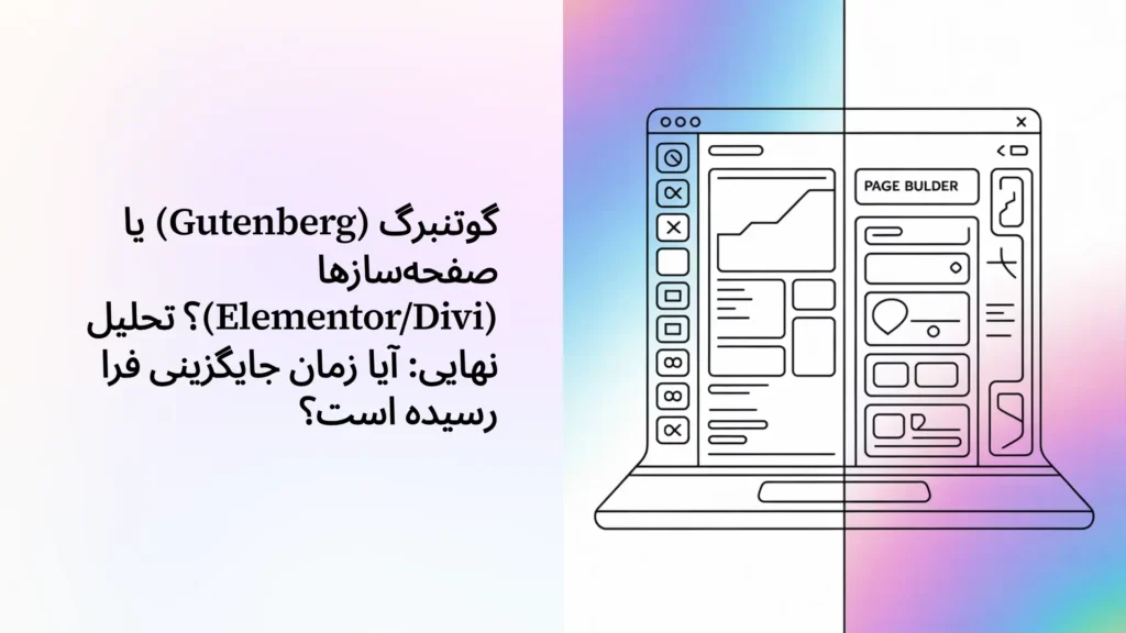 گوتنبرگ (Gutenberg) یا صفحه‌سازها (Elementor/Divi)؟ تحلیل نهایی: آیا زمان جایگزینی فرا رسیده است؟