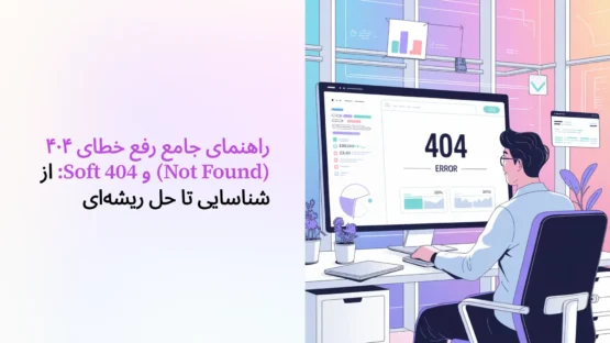 راهنمای جامع رفع خطای ۴۰۴ (Not Found) و Soft 404: از شناسایی تا حل ریشه‌ای