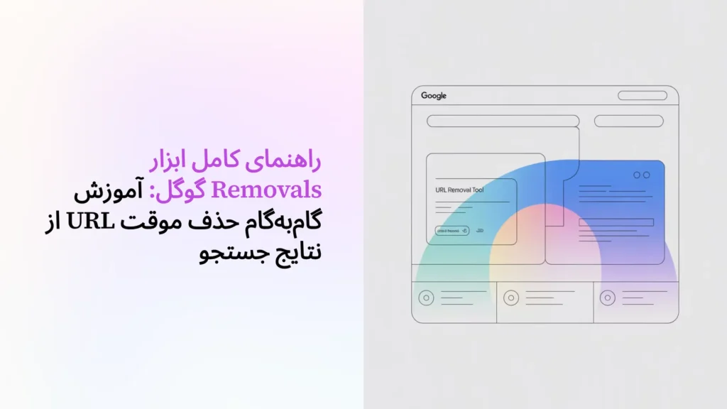 راهنمای کامل ابزار Removals گوگل: آموزش گام‌به‌گام حذف موقت URL از نتایج جستجو